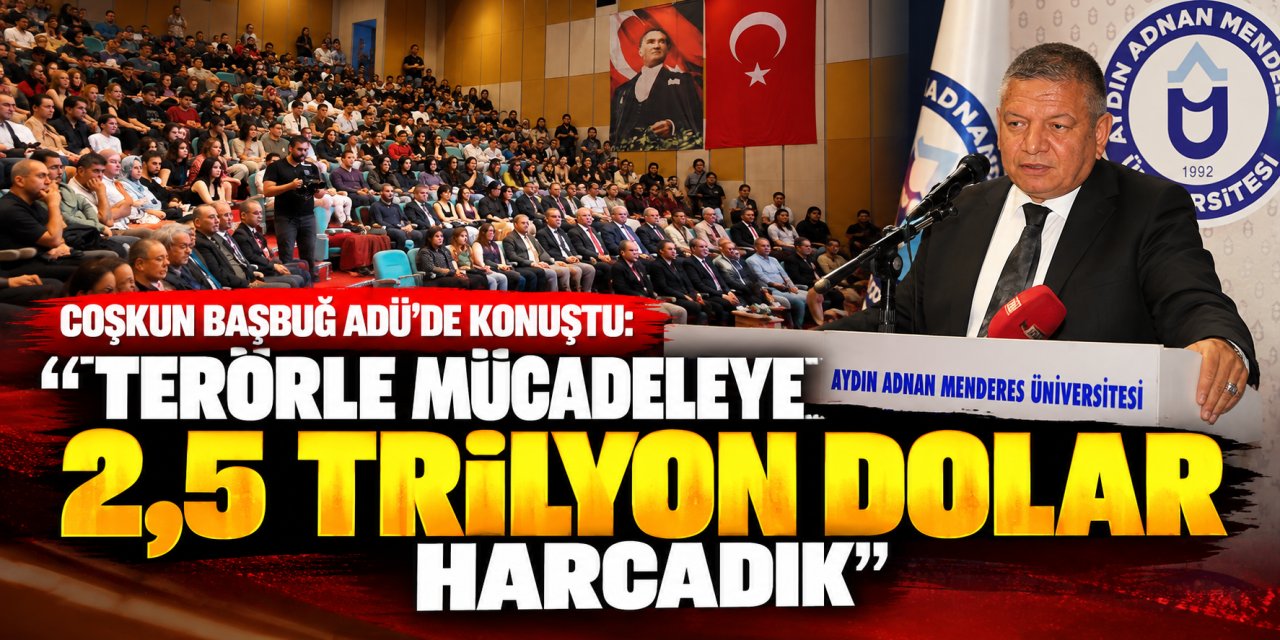 Coşkun Başbuğ ADÜ’de konuştu: “Terörle mücadeleye 2,5 trilyon dolar harcadık”