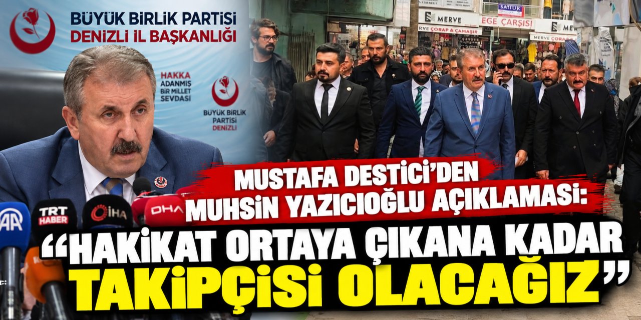 Mustafa Destici’den Muhsin Yazıcıoğlu açıklaması: “Hakikat ortaya çıkana kadar takipçisi olacağız”