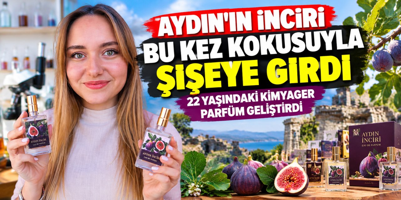 Aydın inciri bu kez kokusuyla şişeye girdi: 22 yaşındaki kimyager parfüm geliştirdi