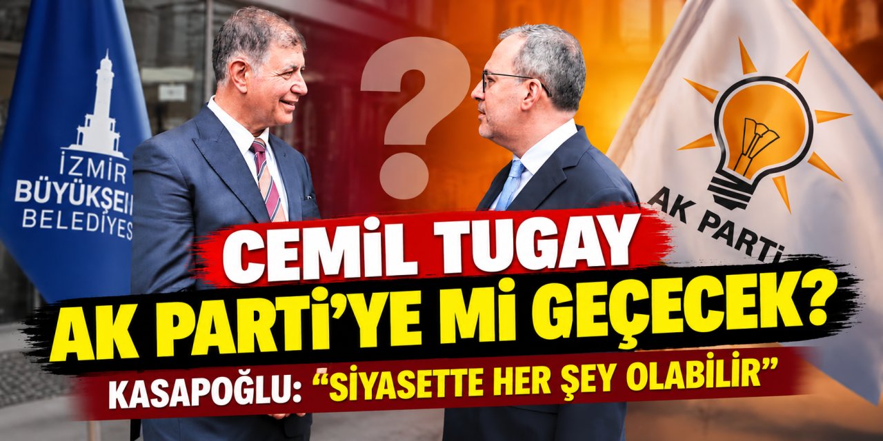Cemil Tugay AK Parti’ye mi geçecek? Kasapoğlu: “Siyasette her şey olabilir”