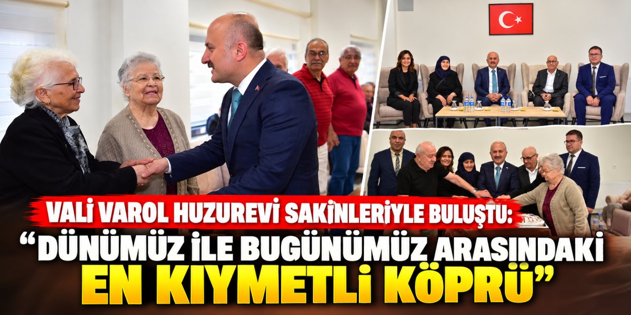 Vali Varol huzurevi sakinleriyle buluştu: “Dünümüz ile bugünümüz arasındaki en kıymetli köprü”