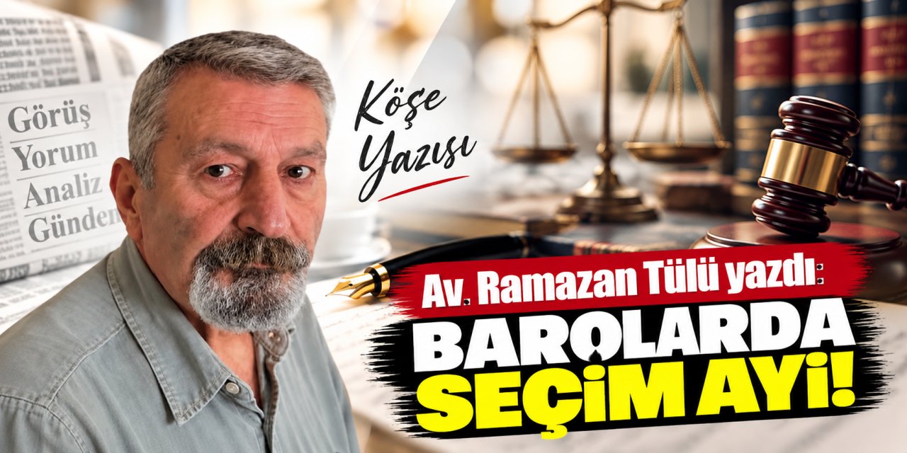 Av. Ramazan Tülü yazdı: Barolarda seçim ayı!