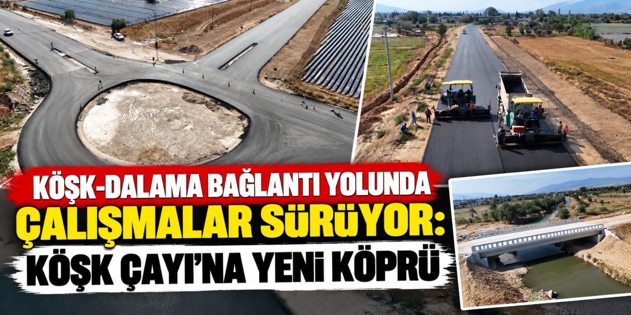 Köşk-Dalama bağlantı yolunda çalışmalar sürüyor: Köşk Çayı’na yeni köprü