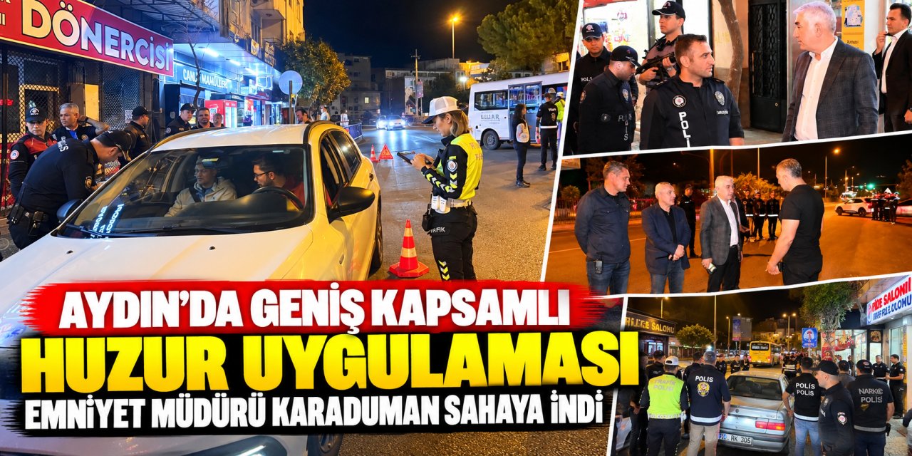 Aydın’da geniş kapsamlı huzur uygulaması: Emniyet Müdürü Karaduman sahaya indi