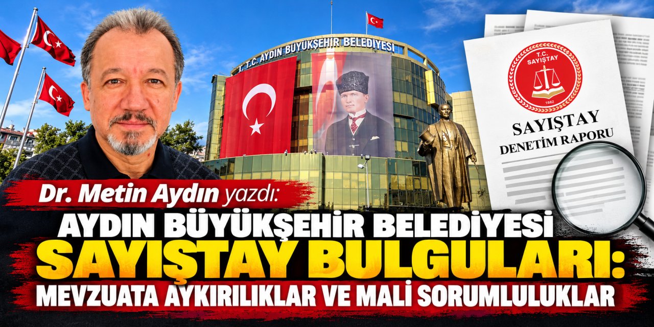 Dr. Metin Aydın yazdı: Aydın Büyükşehir Belediyesi Sayıştay bulguları: Mevzuata aykırılıklar ve mali sorumluluklar