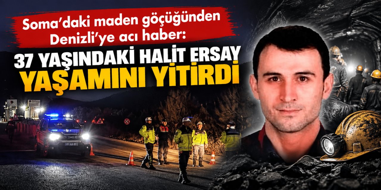 Soma’daki maden göçüğünden Denizli’ye acı haber: 37 yaşındaki Halit Ersay yaşamını yitirdi
