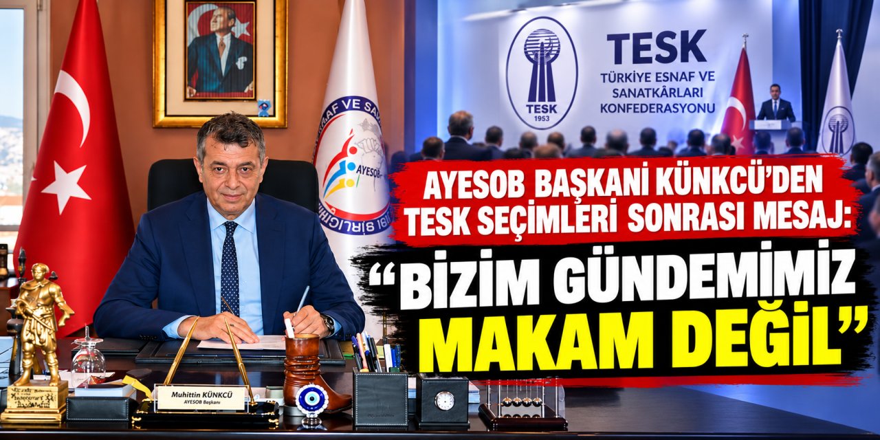 AYESOB Başkanı Künkcü’den TESK seçimleri sonrası mesaj: “Bizim gündemimiz makam değil”
