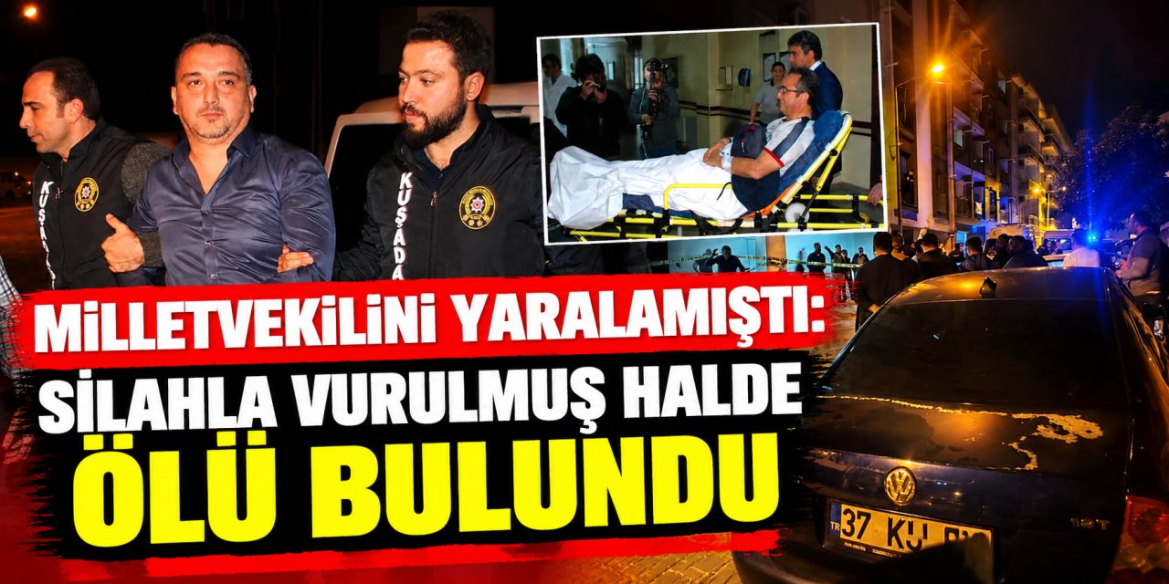 Milletvekilini yaralamıştı: Silahla vurulmuş halde ölü bulundu