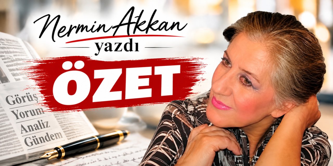 Nermin Akkan yazdı: Özet