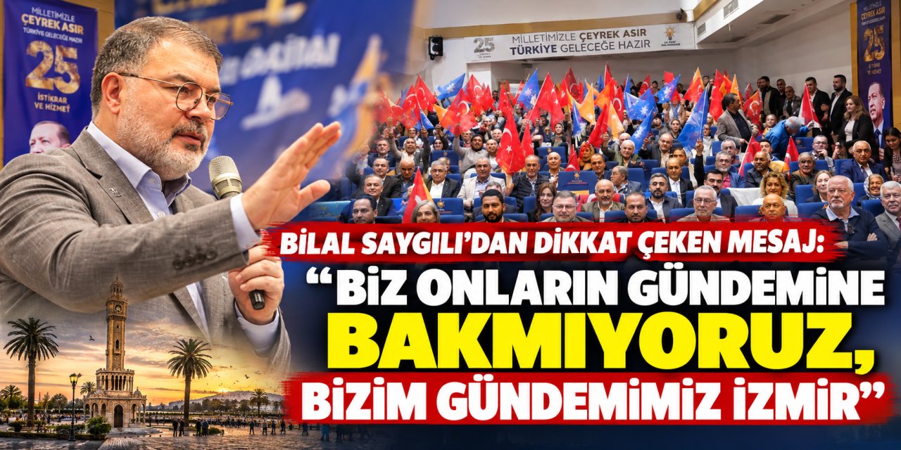 Bilal Saygılı’dan dikkat çeken mesaj: “Biz onların gündemine bakmıyoruz, bizim gündemimiz İzmir”