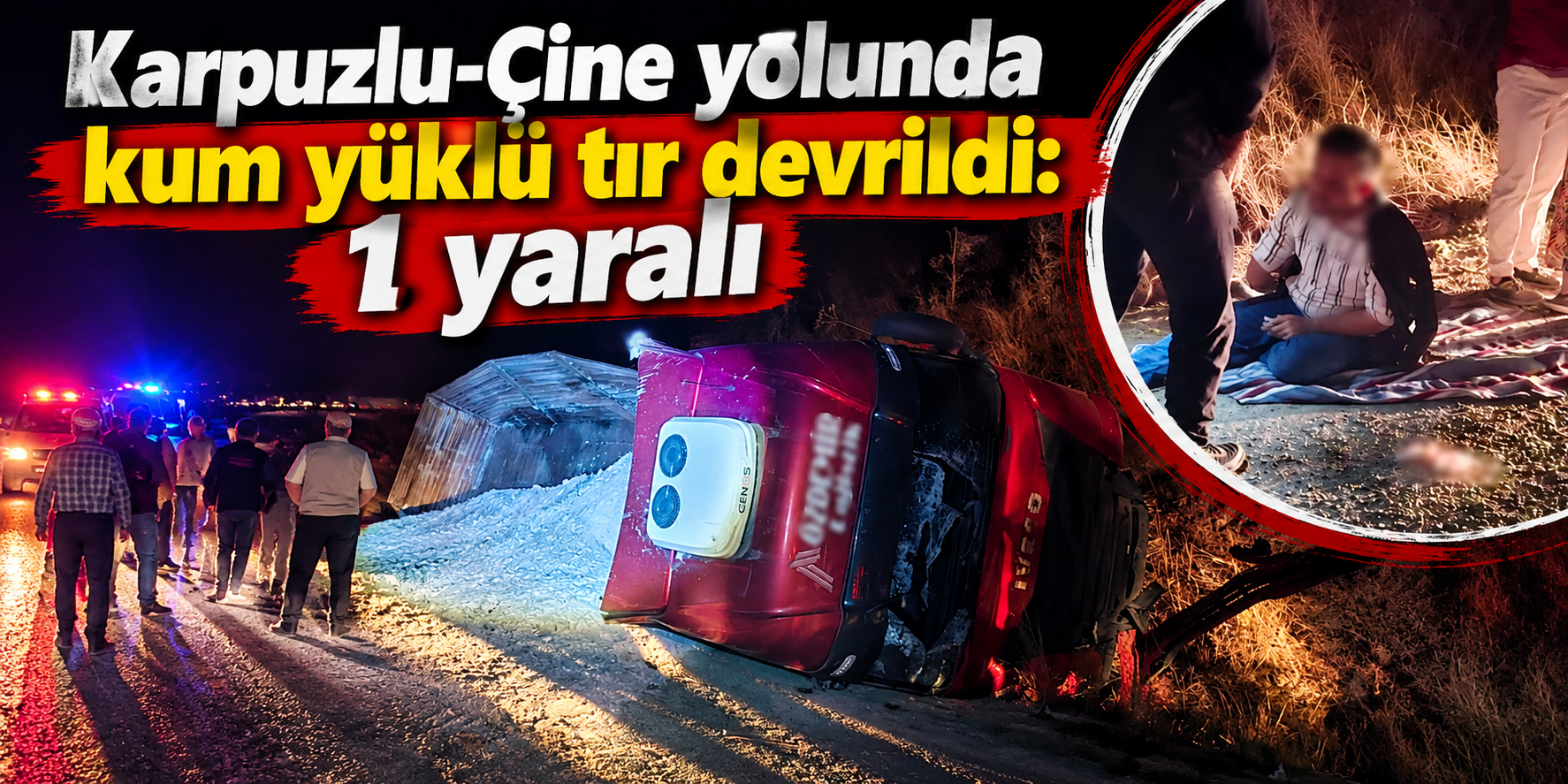 Karpuzlu-Çine yolunda kum yüklü tır devrildi: 1 yaralı