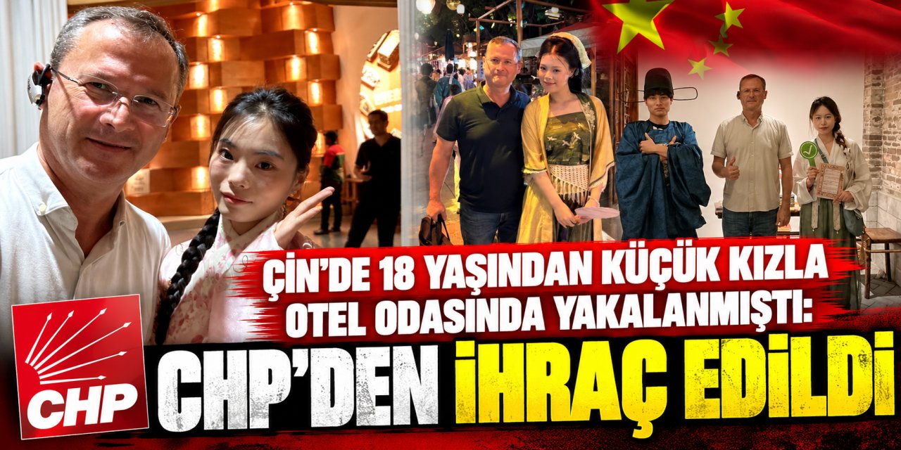 Çin’de 18 yaşından küçük kızla otel odasında yakalanmıştı: CHP’den ihraç edildi