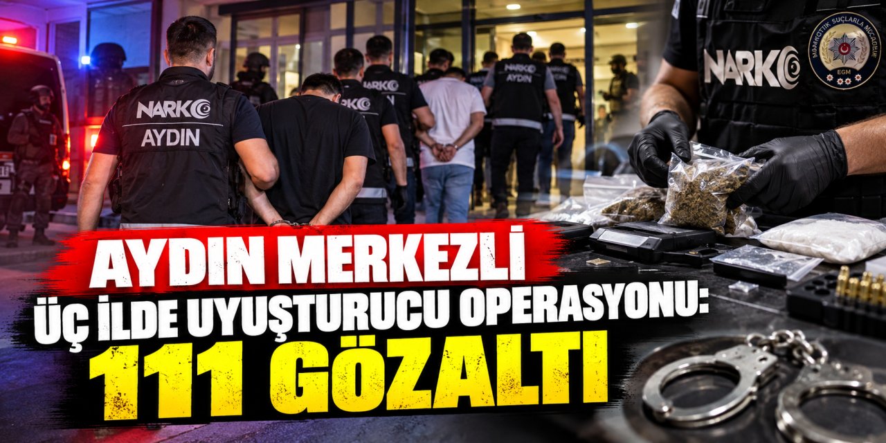 Aydın merkezli üç ilde uyuşturucu operasyonu: 111 gözaltı