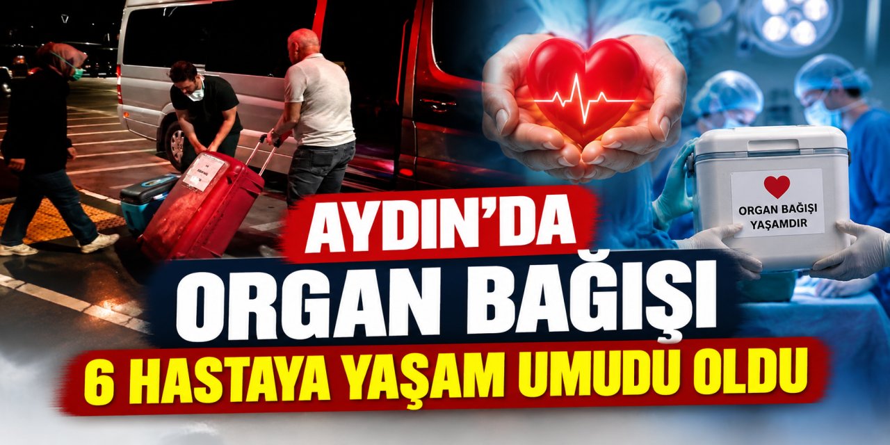 Aydın’da organ bağışı 6 hastaya yaşam umudu oldu