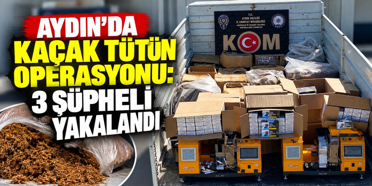 Aydın’da kaçak tütün operasyonu: 3 şüpheli yakalandı