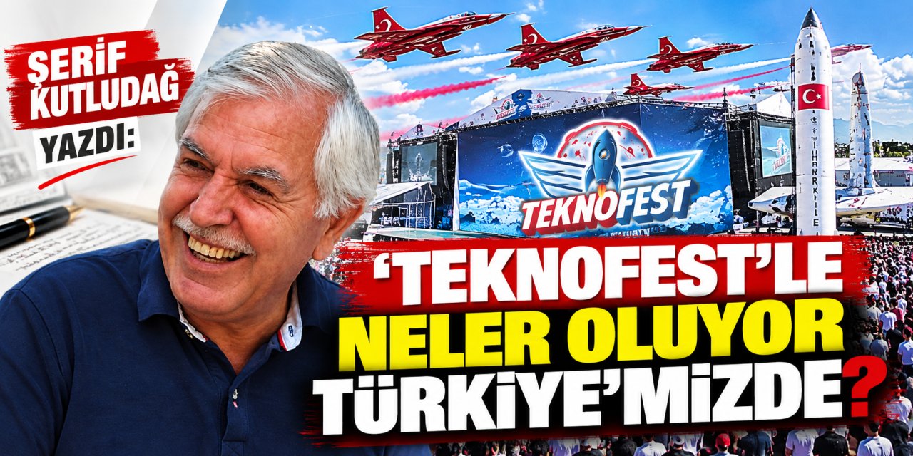 Şerif Kutludağ yazdı: ‘TEKNOFEST’le neler oluyor Türkiye’mizde?