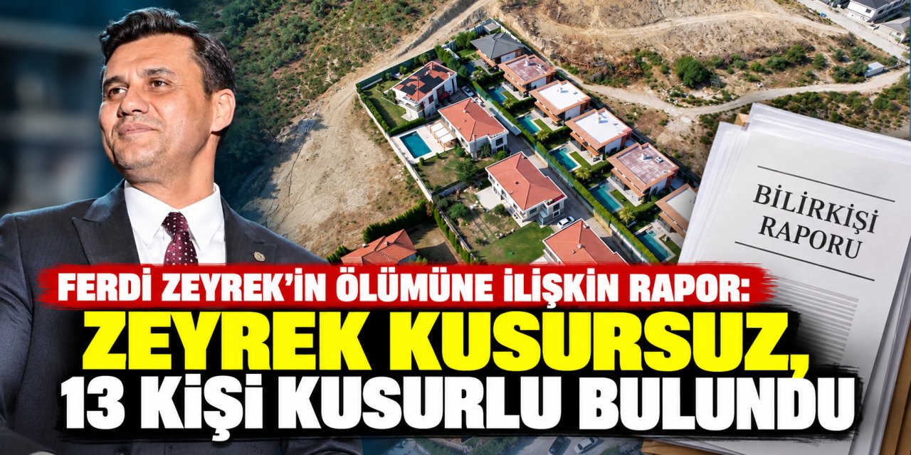 Ferdi Zeyrek’in ölümüne ilişkin rapor: Zeyrek kusursuz, 13 kişi kusurlu bulundu