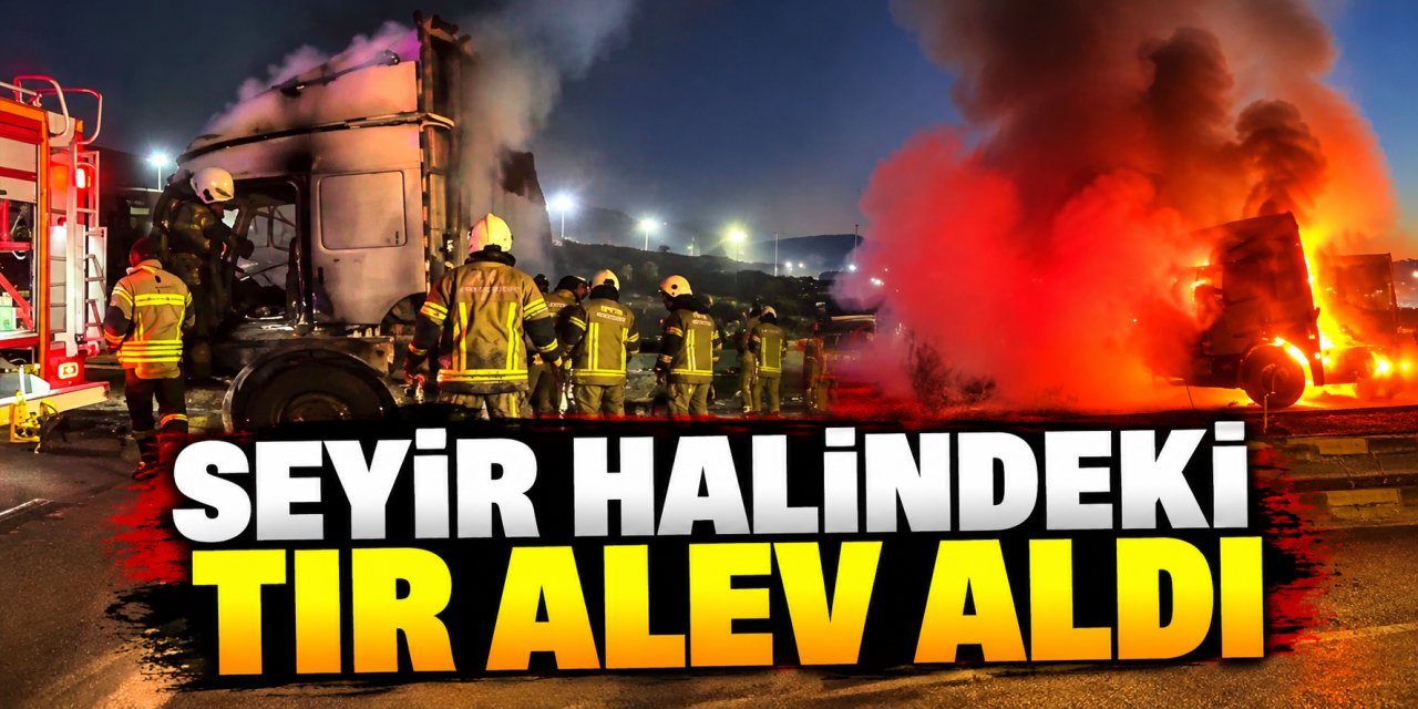 Seyir halindeki tır alev aldı