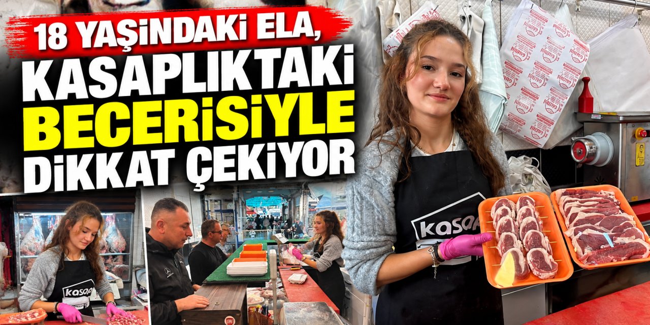 18 yaşındaki Ela, kasaplıktaki becerisiyle dikkat çekiyor