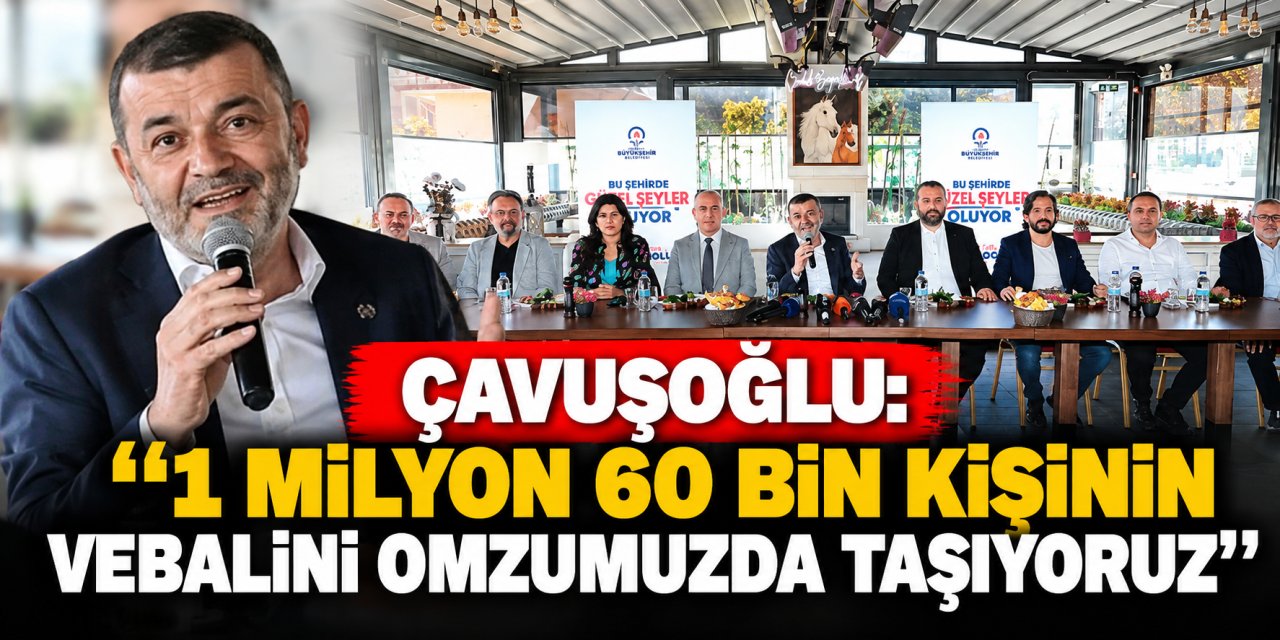 Çavuşoğlu: “1 milyon 60 bin kişinin vebalini omzumuzda taşıyoruz”