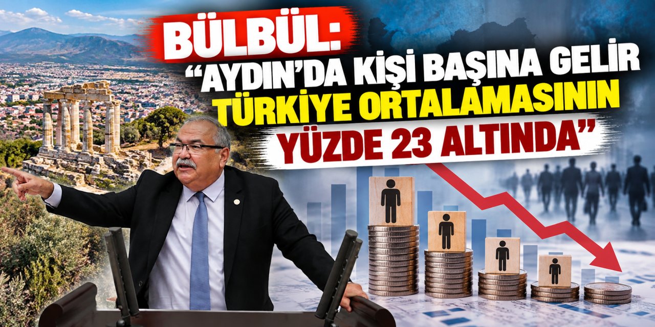 Bülbül: “Aydın’da kişi başına gelir Türkiye ortalamasının yüzde 23 altında”