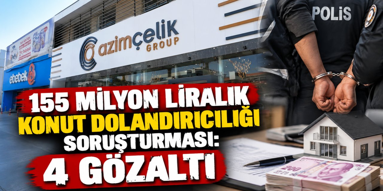 155 milyon liralık konut dolandırıcılığı soruşturması: 4 gözaltı