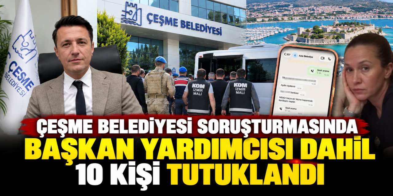Çeşme Belediyesi soruşturmasında başkan yardımcısı dahil 10 kişi tutuklandı