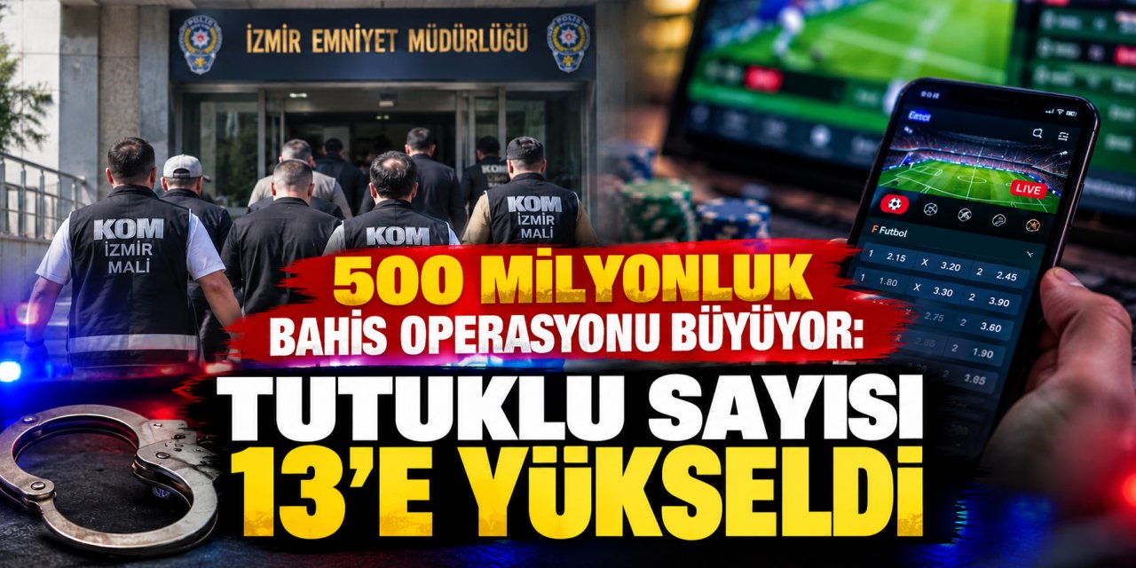 500 milyonluk bahis operasyonu büyüyor: Tutuklu sayısı 13’e yükseldi