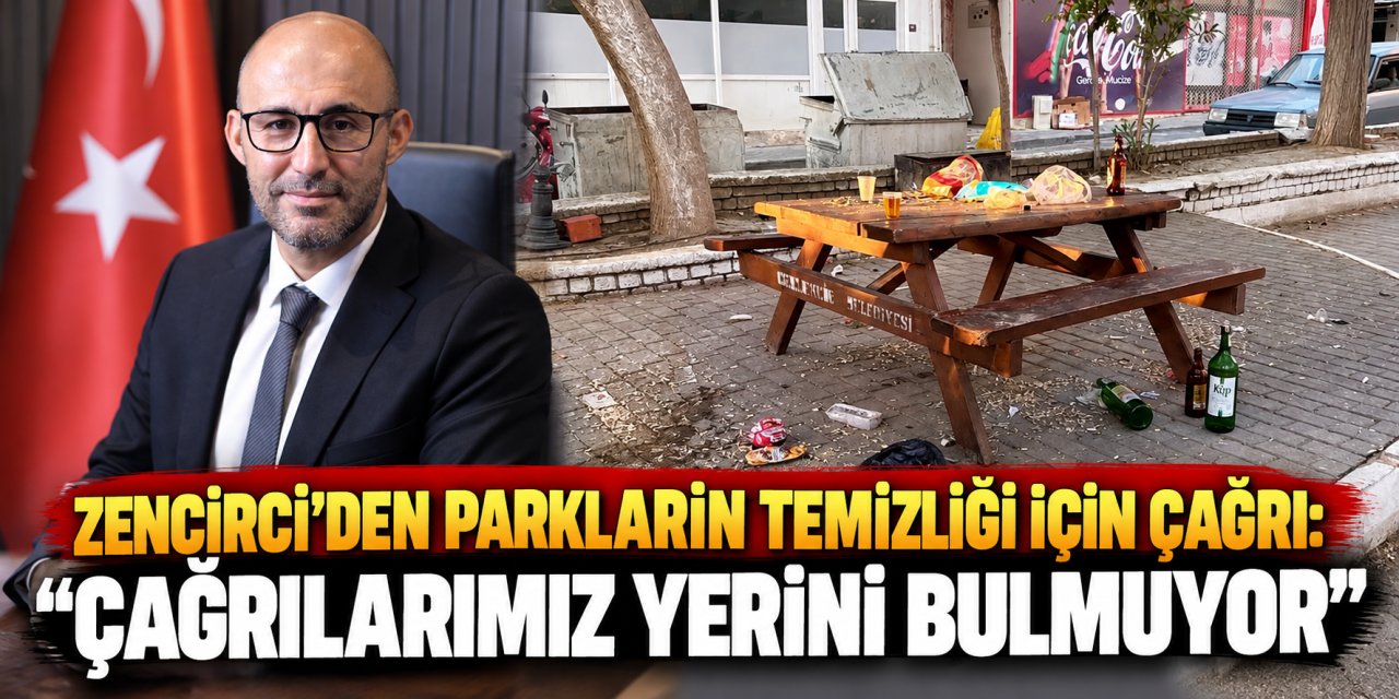 Zencirci’den parkların temizliği için çağrı: “Çağrılarımız yerini bulmuyor”
