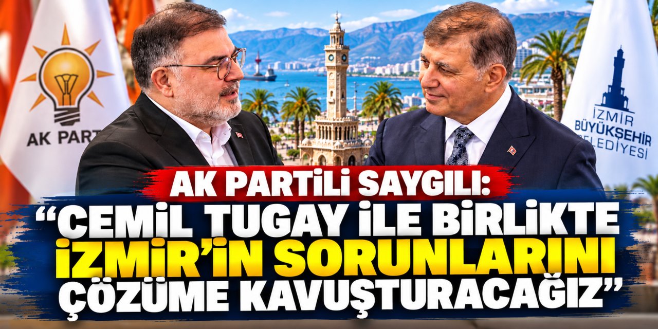 AK Partili Saygılı: "Cemil Tugay ile birlikte İzmir’in sorunlarını çözüme kavuşturacağız"