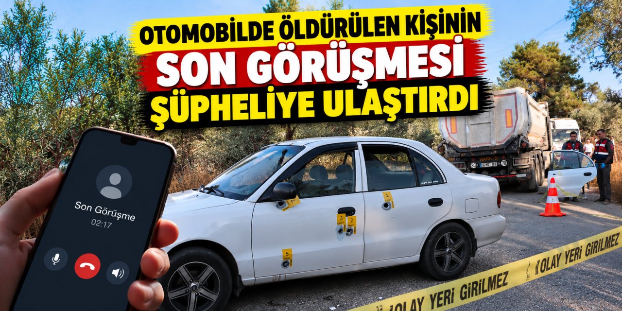 Otomobilde öldürülen kişinin son görüşmesi şüpheliye ulaştırdı