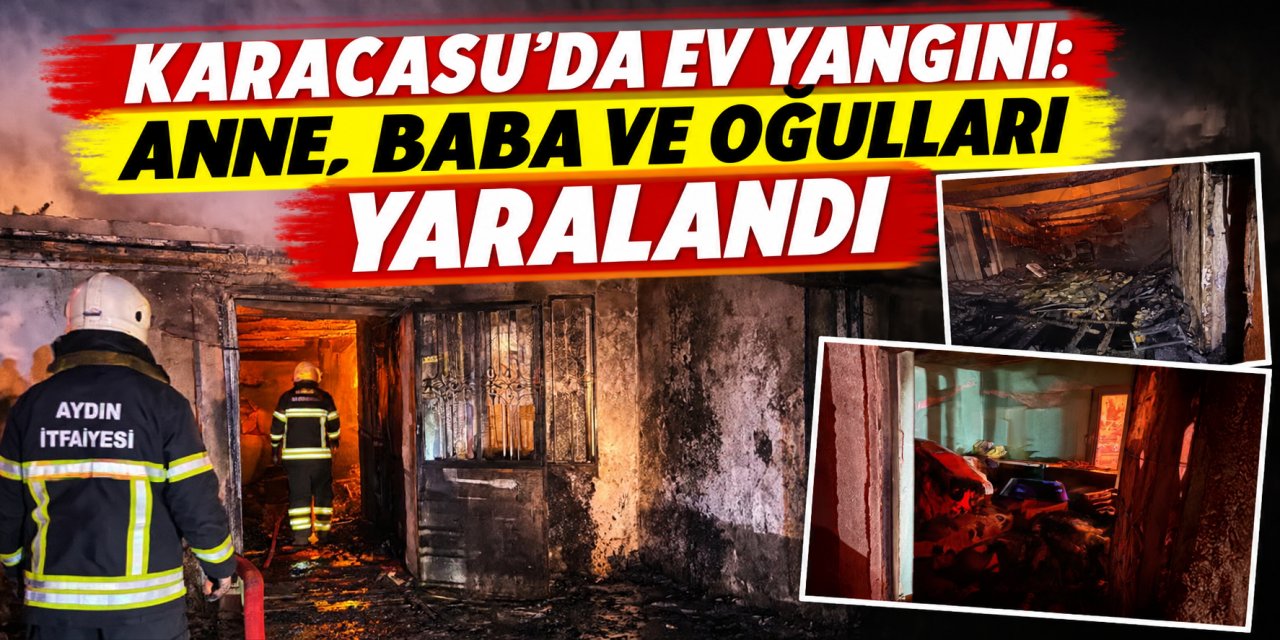 Karacasu’da ev yangını: Anne, baba ve oğulları yaralandı