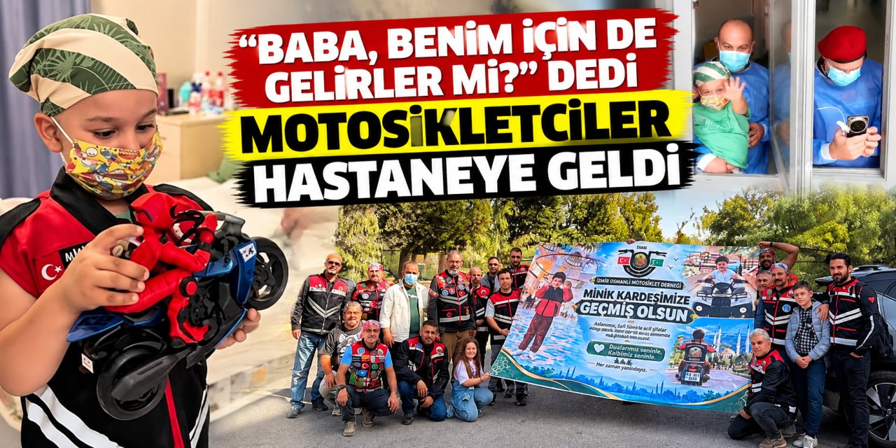 “Baba, benim için de gelirler mi?” dedi, motosikletçiler hastaneye geldi