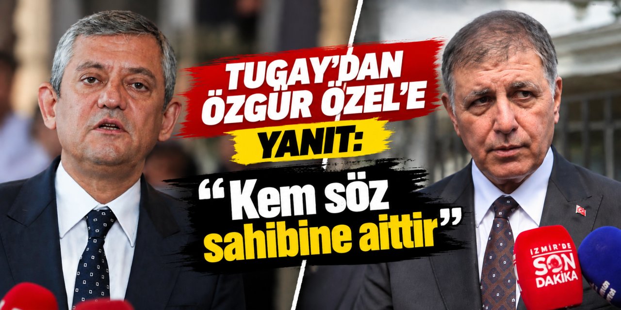 Tugay’dan Özgür Özel’e yanıt: “Kem söz sahibine aittir”