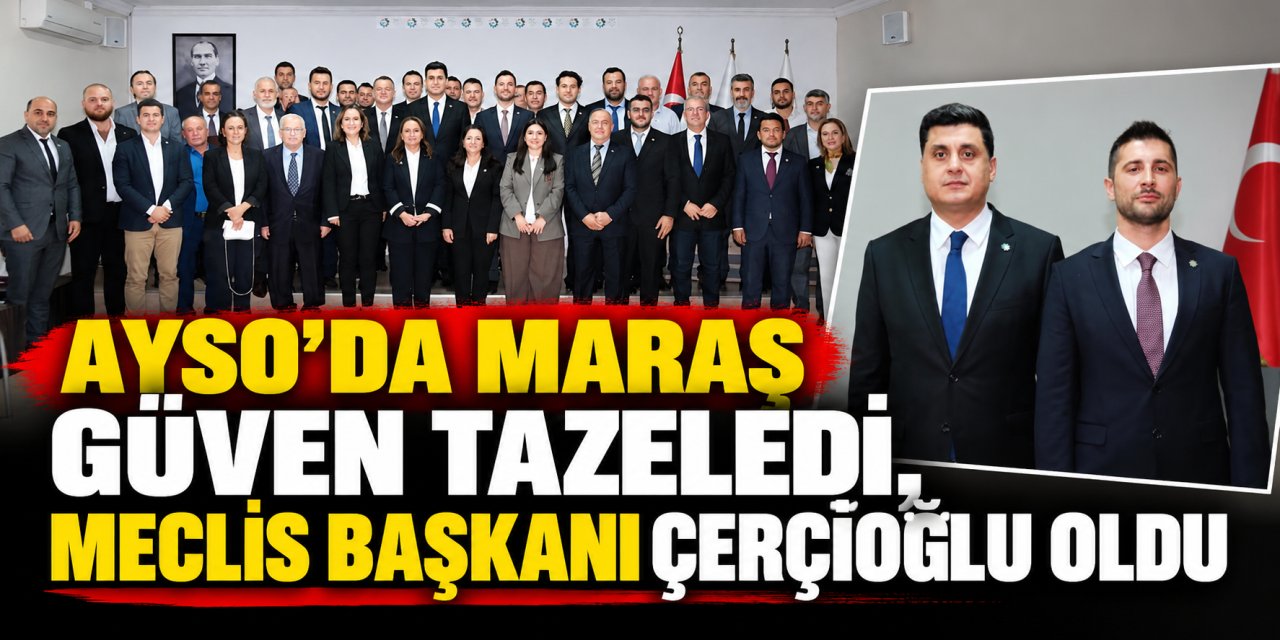 AYSO’da Maraş güven tazeledi, Meclis Başkanı Çerçioğlu oldu