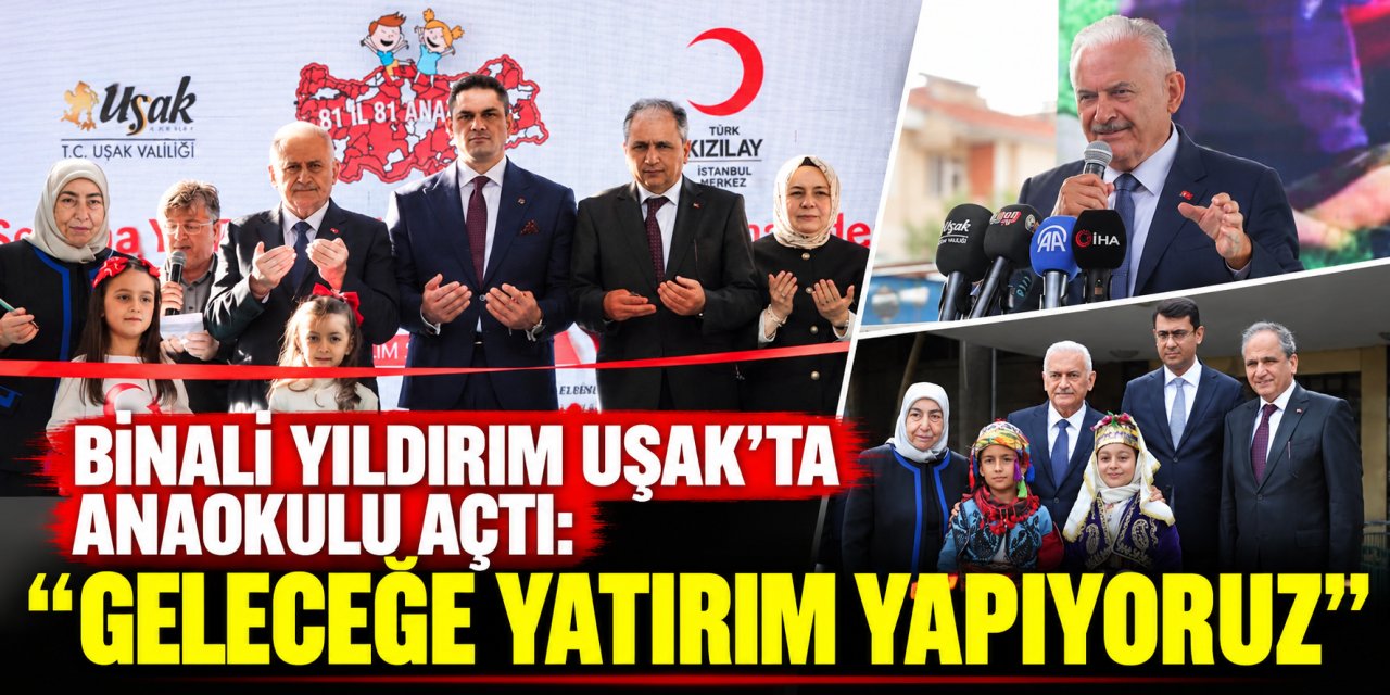 Binali Yıldırım Uşak’ta anaokulu açtı: “Geleceğe yatırım yapıyoruz”