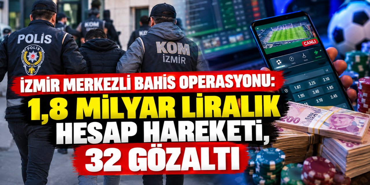 İzmir merkezli bahis operasyonu: 1,8 milyar liralık hesap hareketi, 32 gözaltı