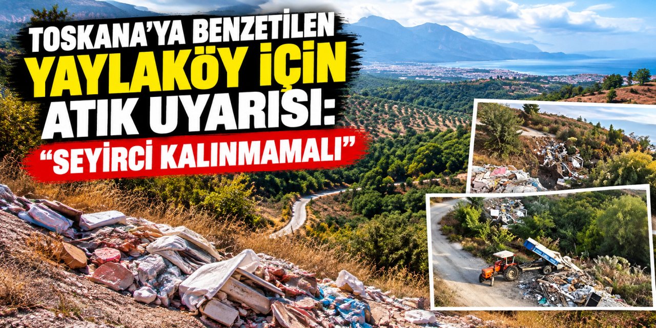Toskana’ya benzetilen Yaylaköy için atık uyarısı: “Seyirci kalınmamalı”