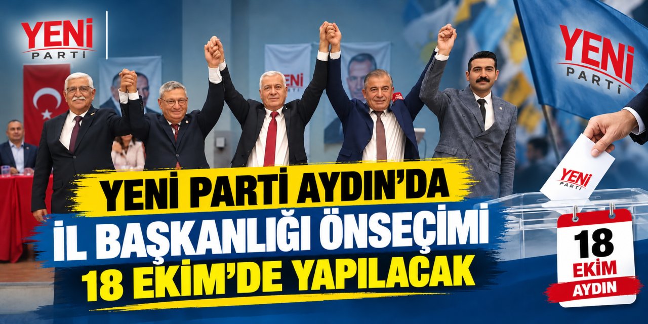 YENİ Parti Aydın’da il başkanlığı önseçimi 18 Ekim’de yapılacak
