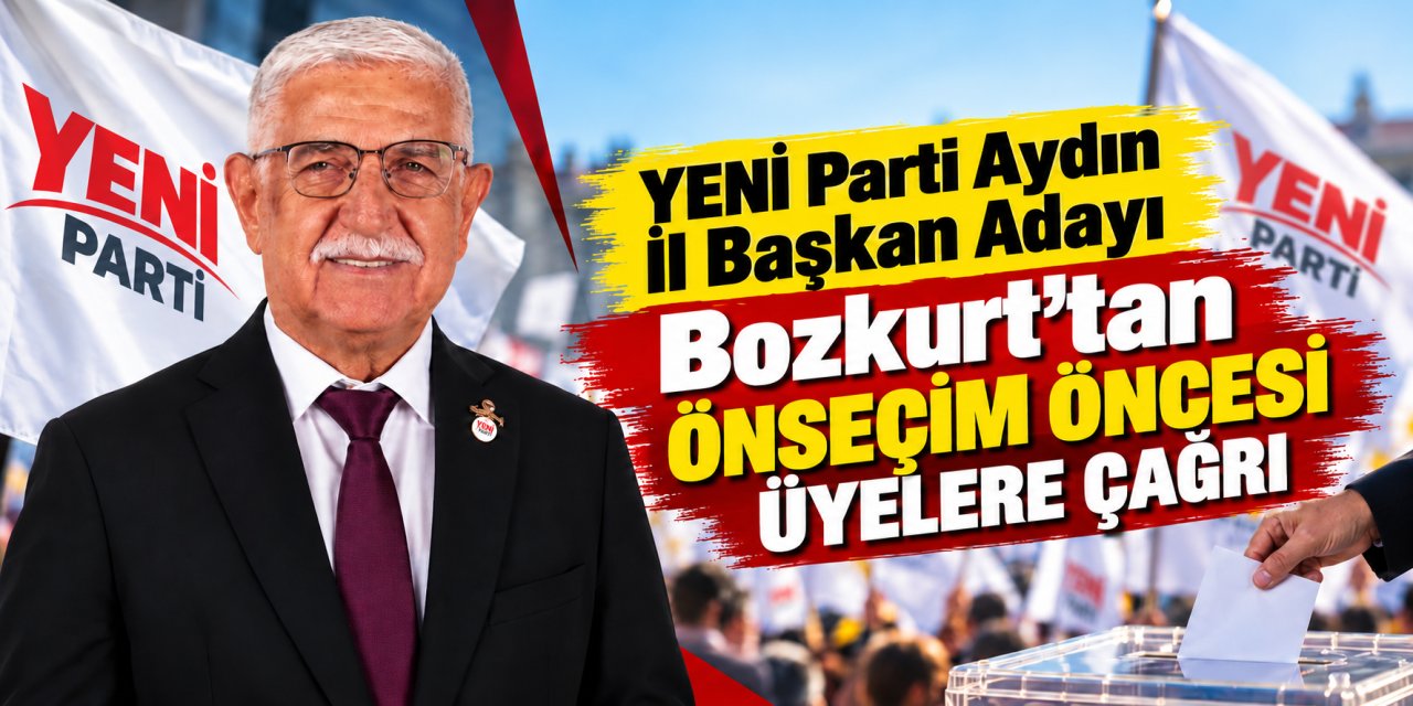 YENİ Parti Aydın İl Başkan adayı Bozkurt’tan önseçim öncesi üyelere çağrı