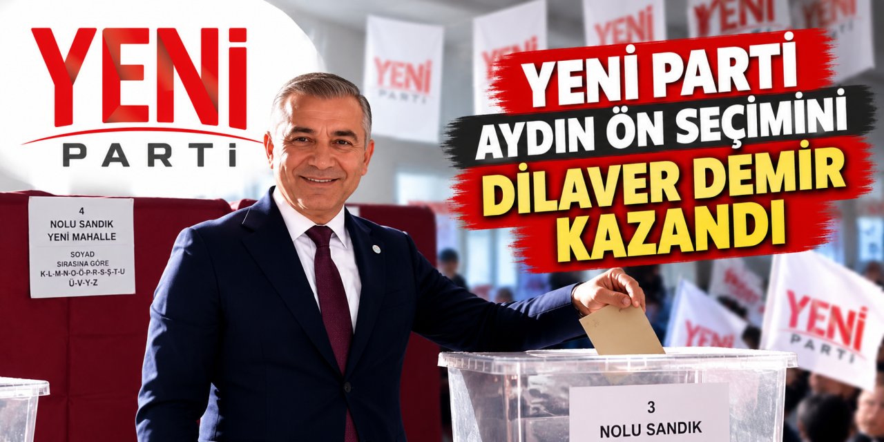 YENİ Parti Aydın ön seçimini Dilaver Demir kazandı