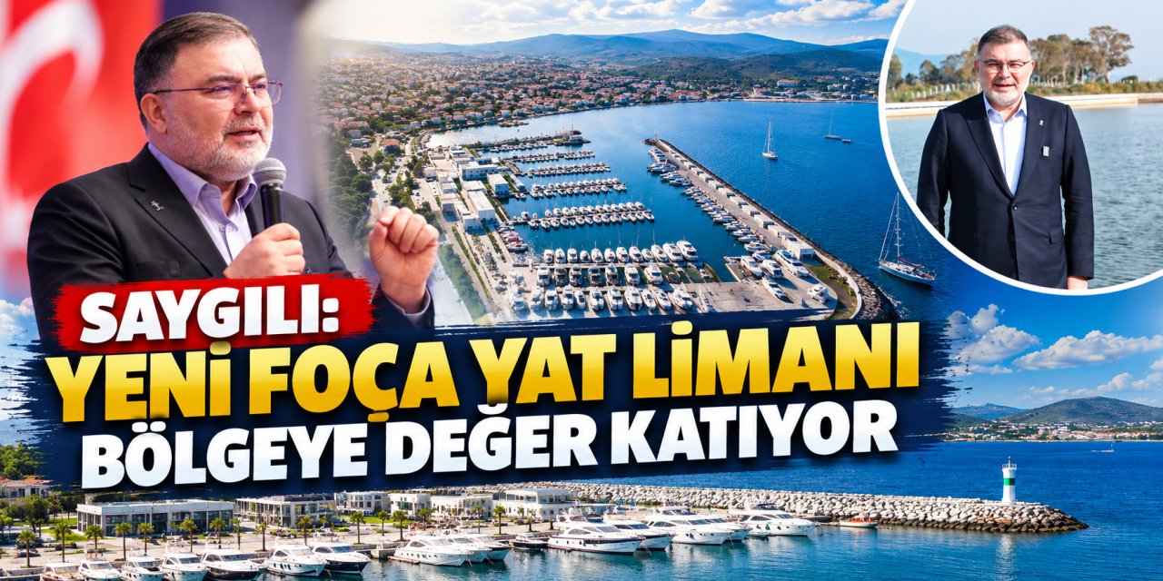 Saygılı: Yeni Foça Yat Limanı bölgeye değer katıyor