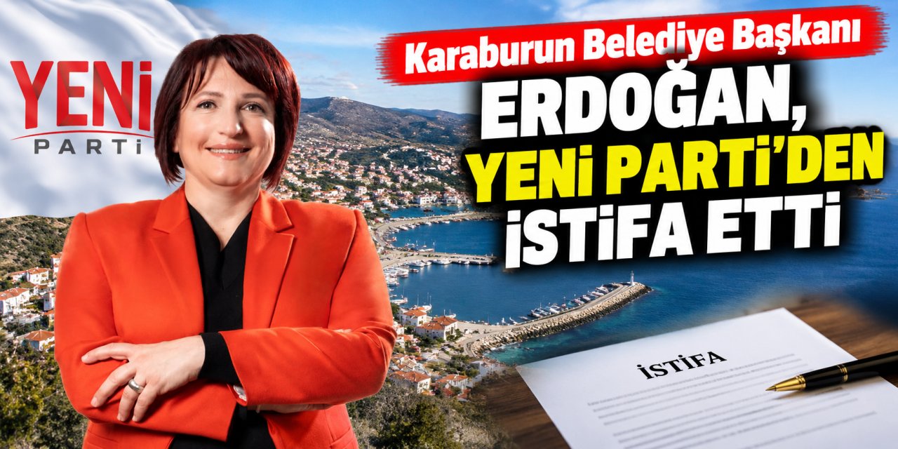 Karaburun Belediye Başkanı Erdoğan, YENİ Parti’den istifa etti