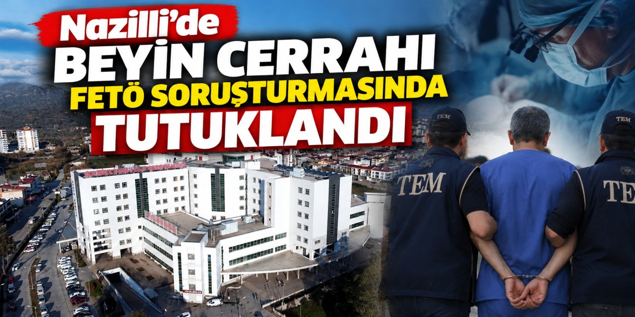 Nazilli’de beyin cerrahı FETÖ soruşturmasında tutuklandı