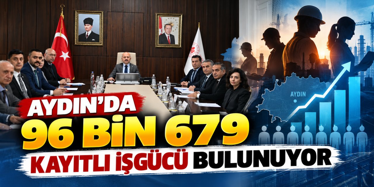 Aydın’da 96 bin 679 kayıtlı işgücü bulunuyor