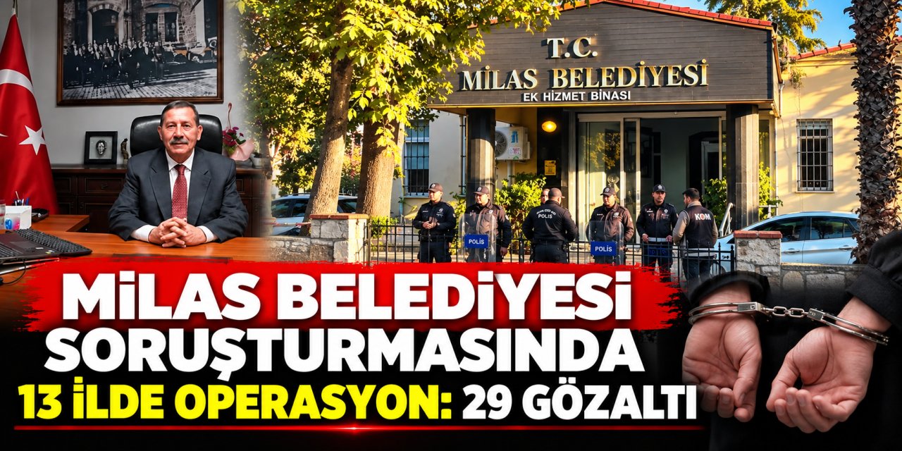 Milas Belediyesi soruşturmasında 13 ilde operasyon: 29 gözaltı