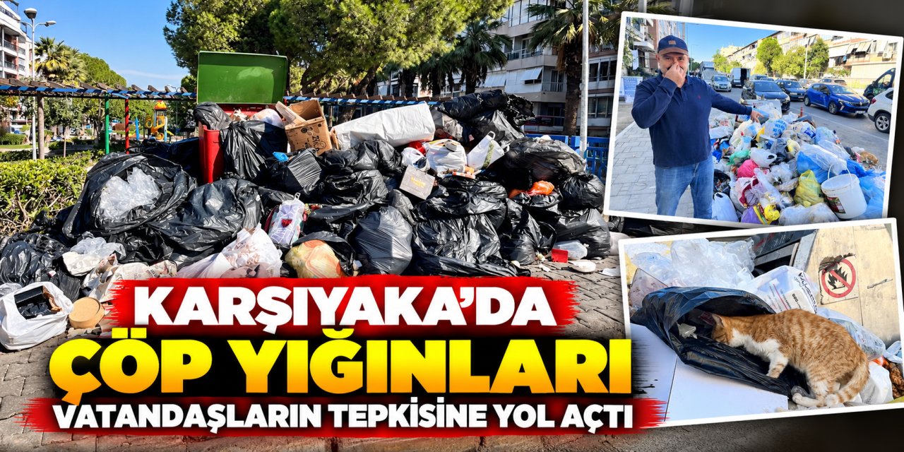 Karşıyaka’da çöp yığınları vatandaşların tepkisine yol açtı