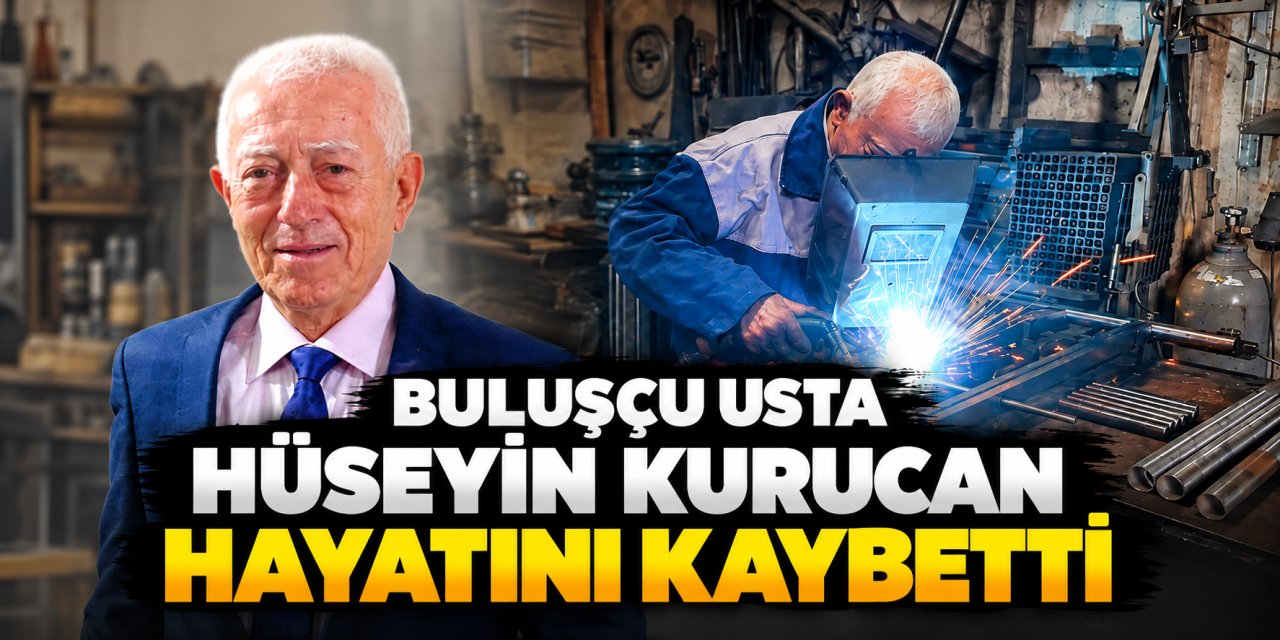 Buluşçu usta Hüseyin Kurucan hayatını kaybetti