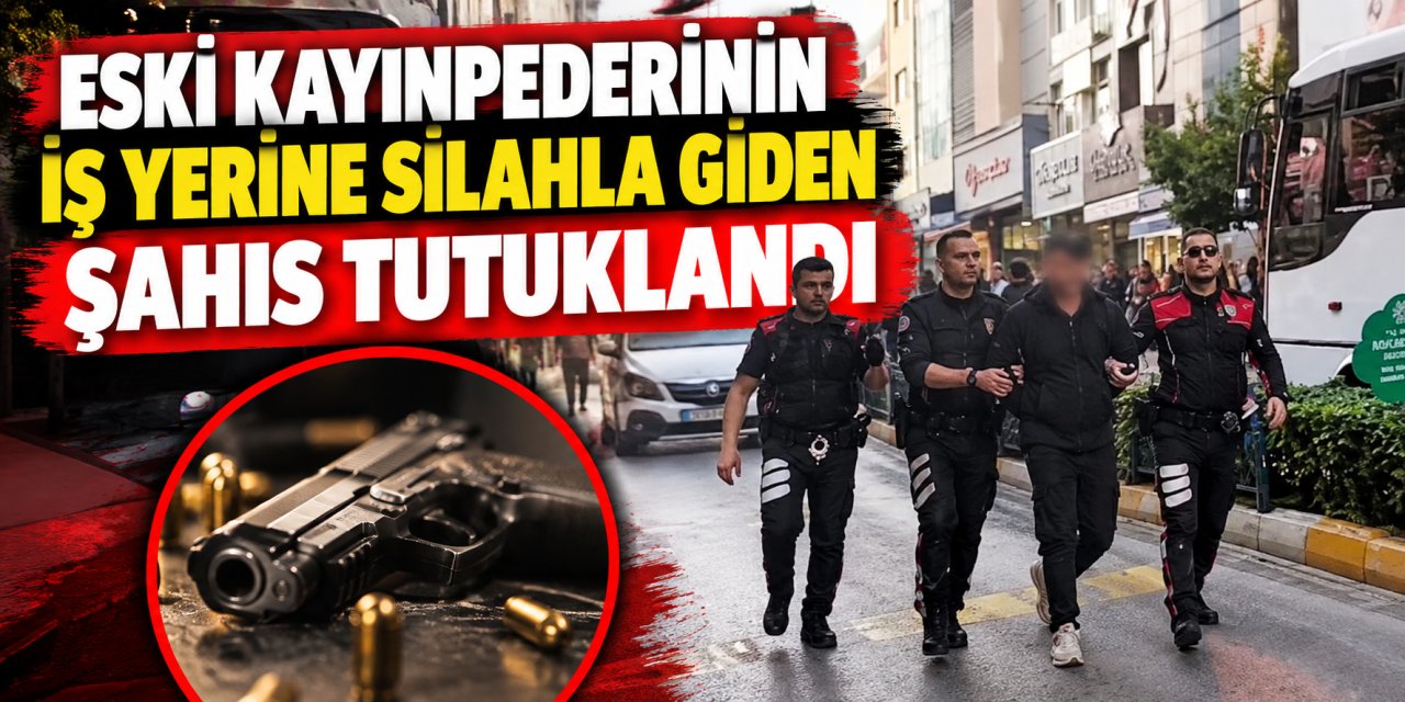 Eski kayınpederinin iş yerine silahla giden şahıs tutuklandı