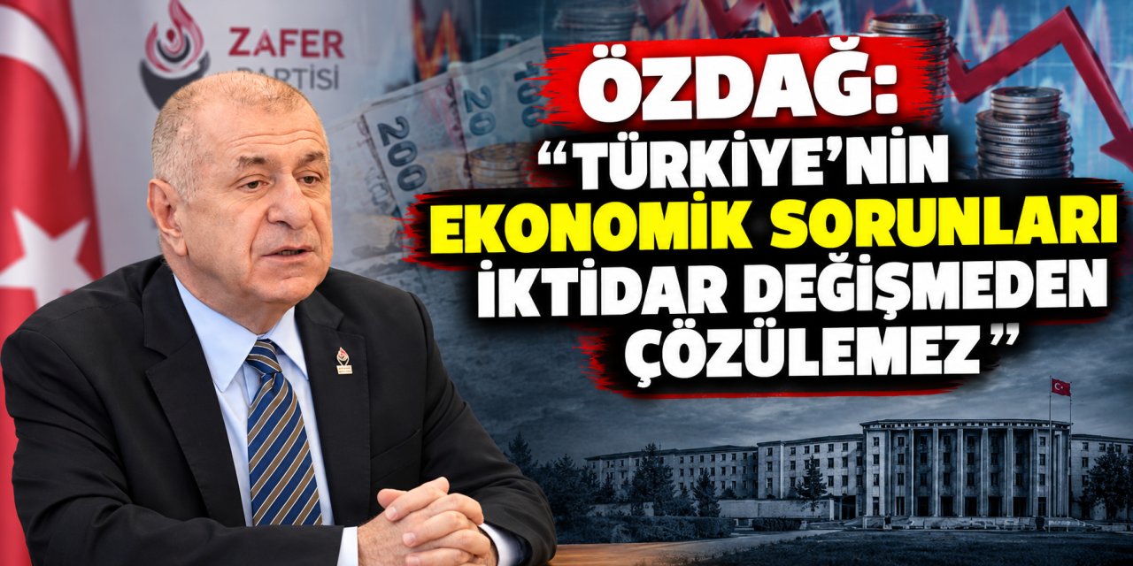 Özdağ: “Türkiye’nin ekonomik sorunları iktidar değişmeden çözülemez”